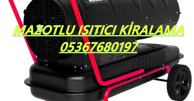 Mazotlu Isımak Isıtıcı Kiralama Afyonkarahisar-Erzurum-Van-Tokat