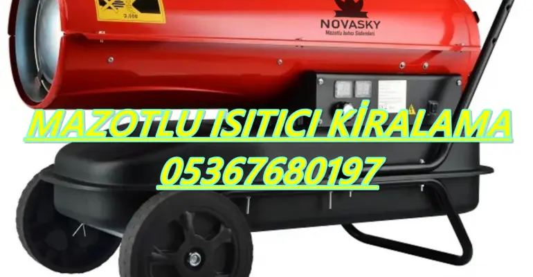Mazotlu Isımak Isıtıcı Kiralama Gebze-Kocaeli-İzmit-İstanbul