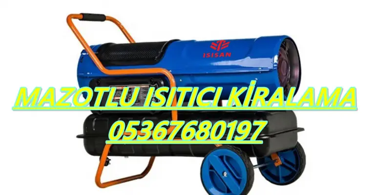 Mazotlu Isımak Isıtıcı Kiralama Mardin-Tokat-Kocaeli-Burdur