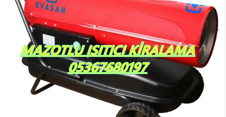Mazotlu Isımak Isıtıcı Kiralama Van-Ordu-Sakarya-Tekirdağ